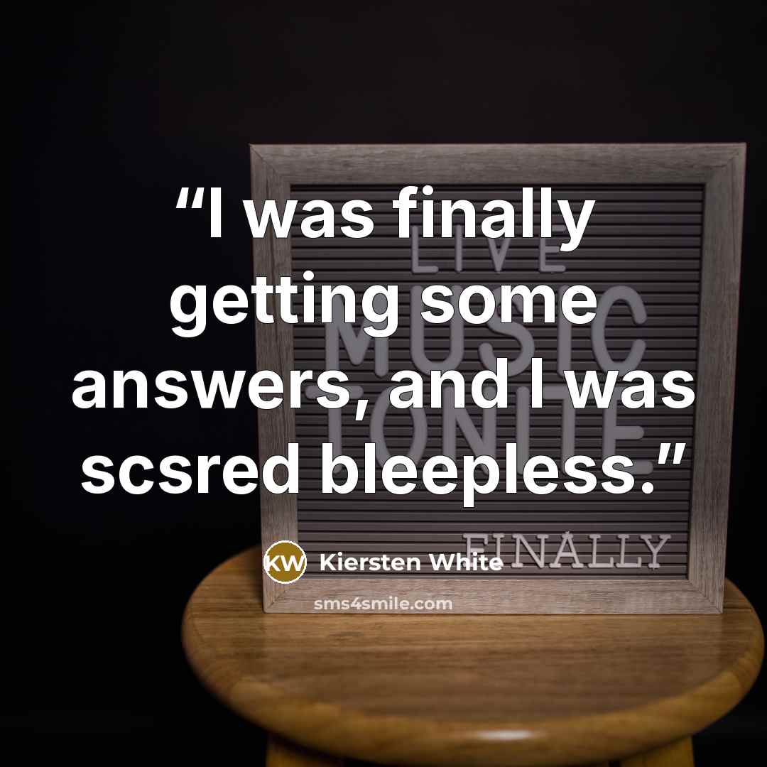 “I was finally getting some answers, and I was scsred bleepless.” quote by Kiersten White