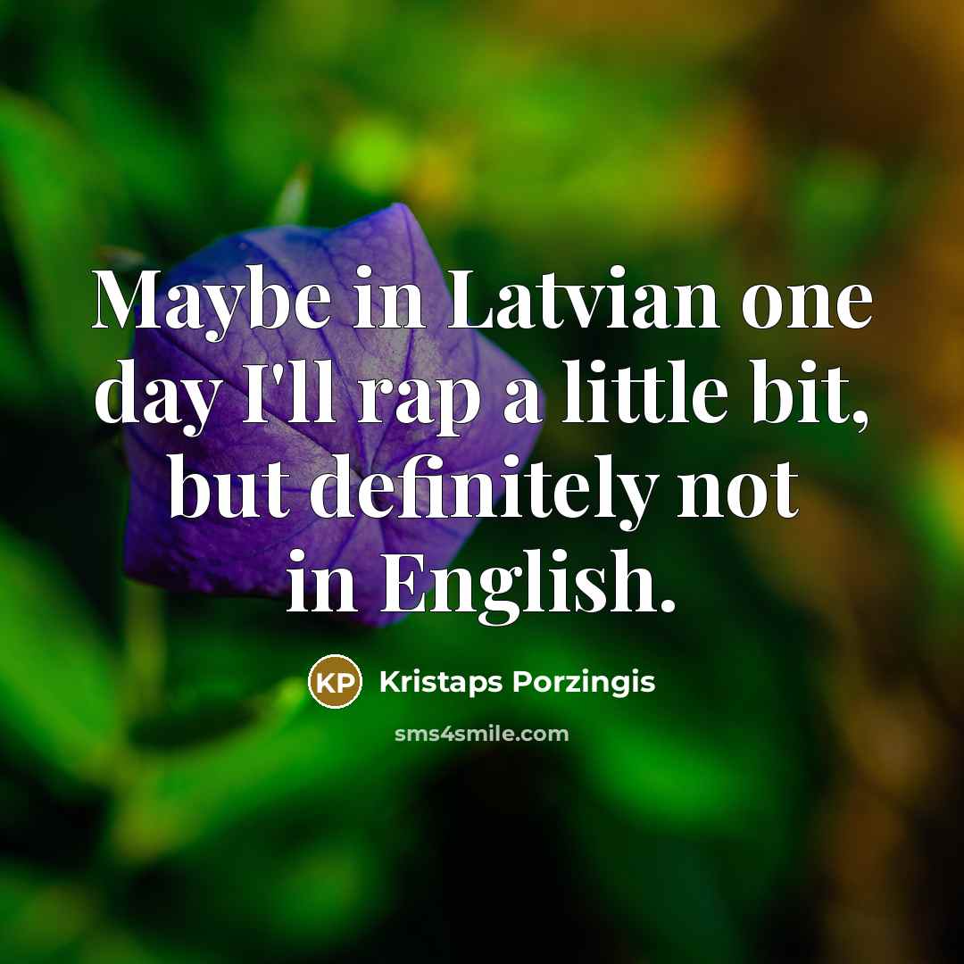 “Maybe in Latvian one day I'll rap a little bit,…” quote by Kristaps Porzingis