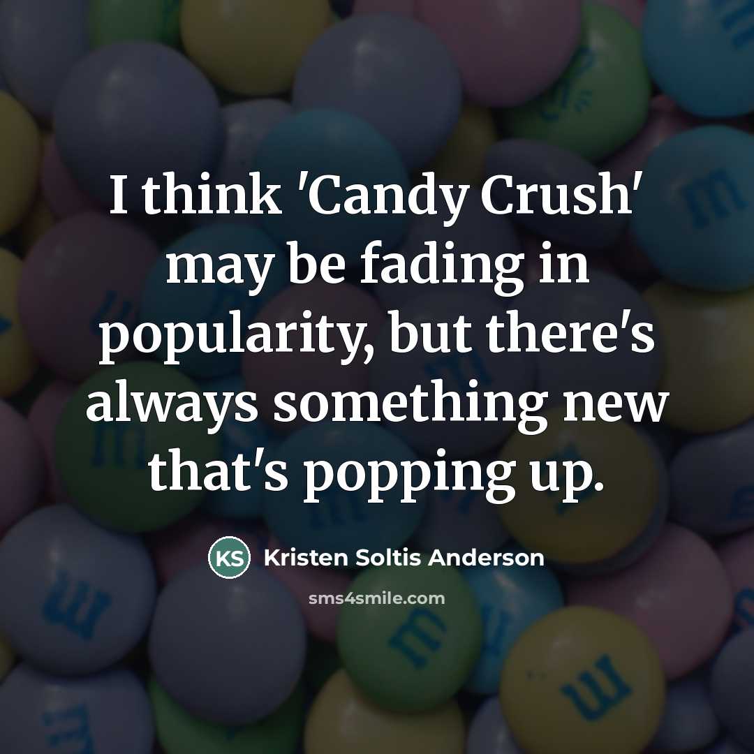 “I think 'Candy Crush' may be fading in popularity, but…” quote by Kristen Soltis Anderson