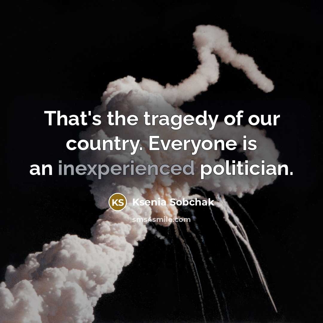 “That's the tragedy of our country. Everyone is an inexperienced…” quote by Ksenia Sobchak