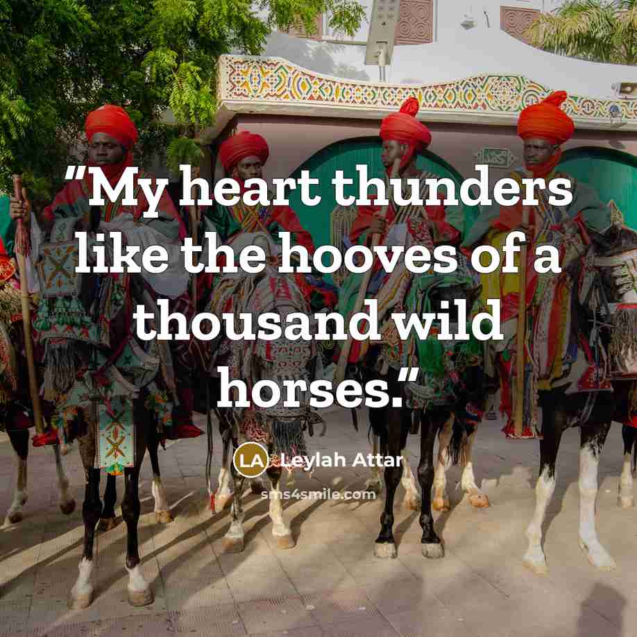 “My heart thunders like the hooves of a thousand wild horses.” quote by Leylah Attar