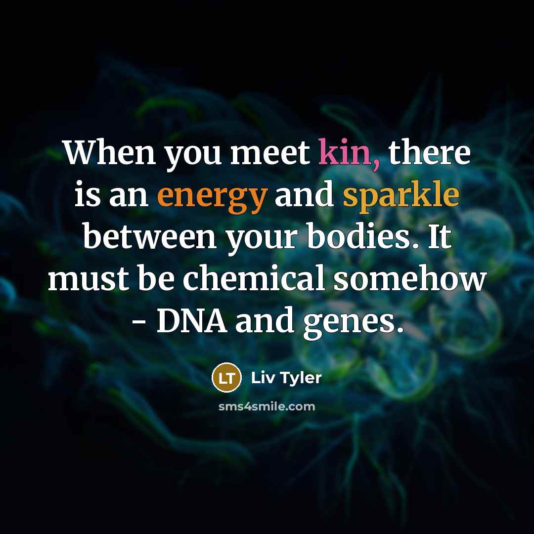 “When you meet kin, there is an energy and sparkle…” quote by Liv Tyler