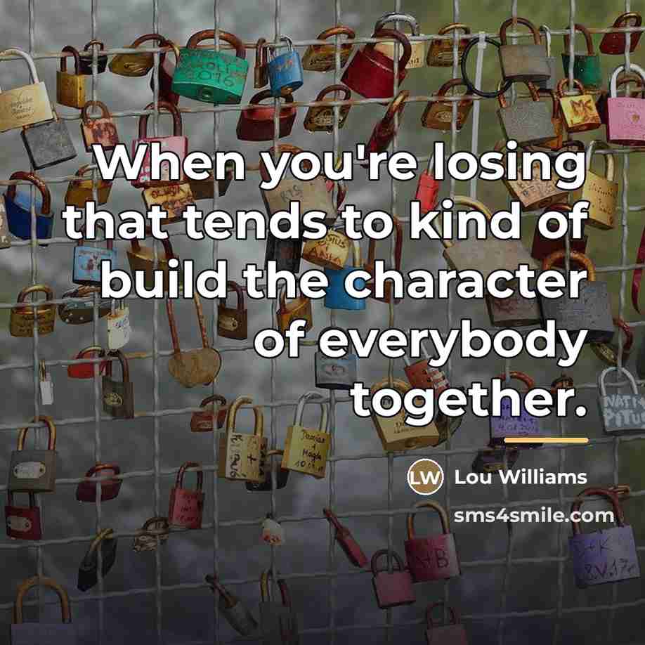 “When you're losing that tends to kind of build the…” quote by Lou Williams