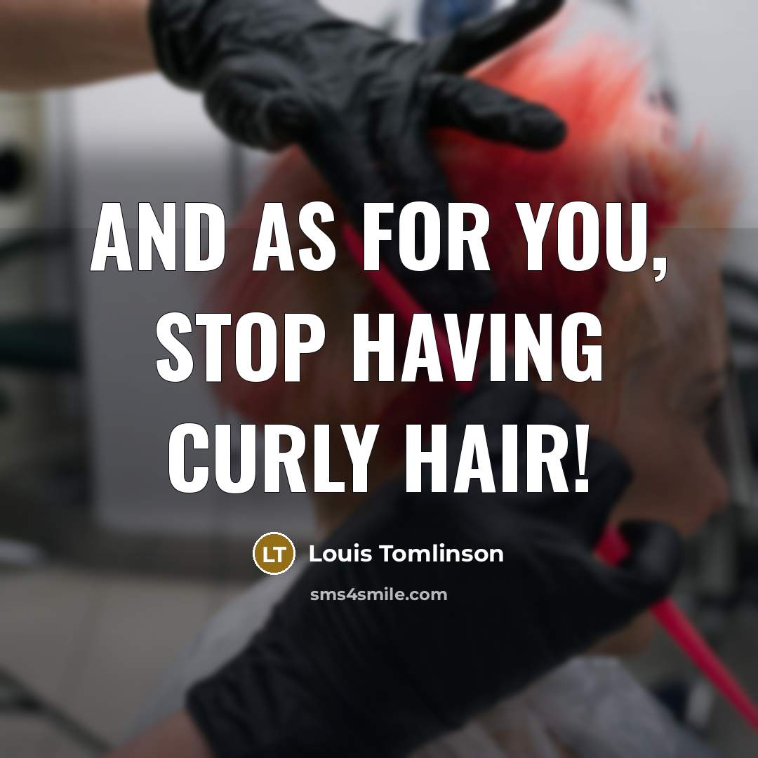 “And as for you, stop having curly hair!” quote by Louis Tomlinson