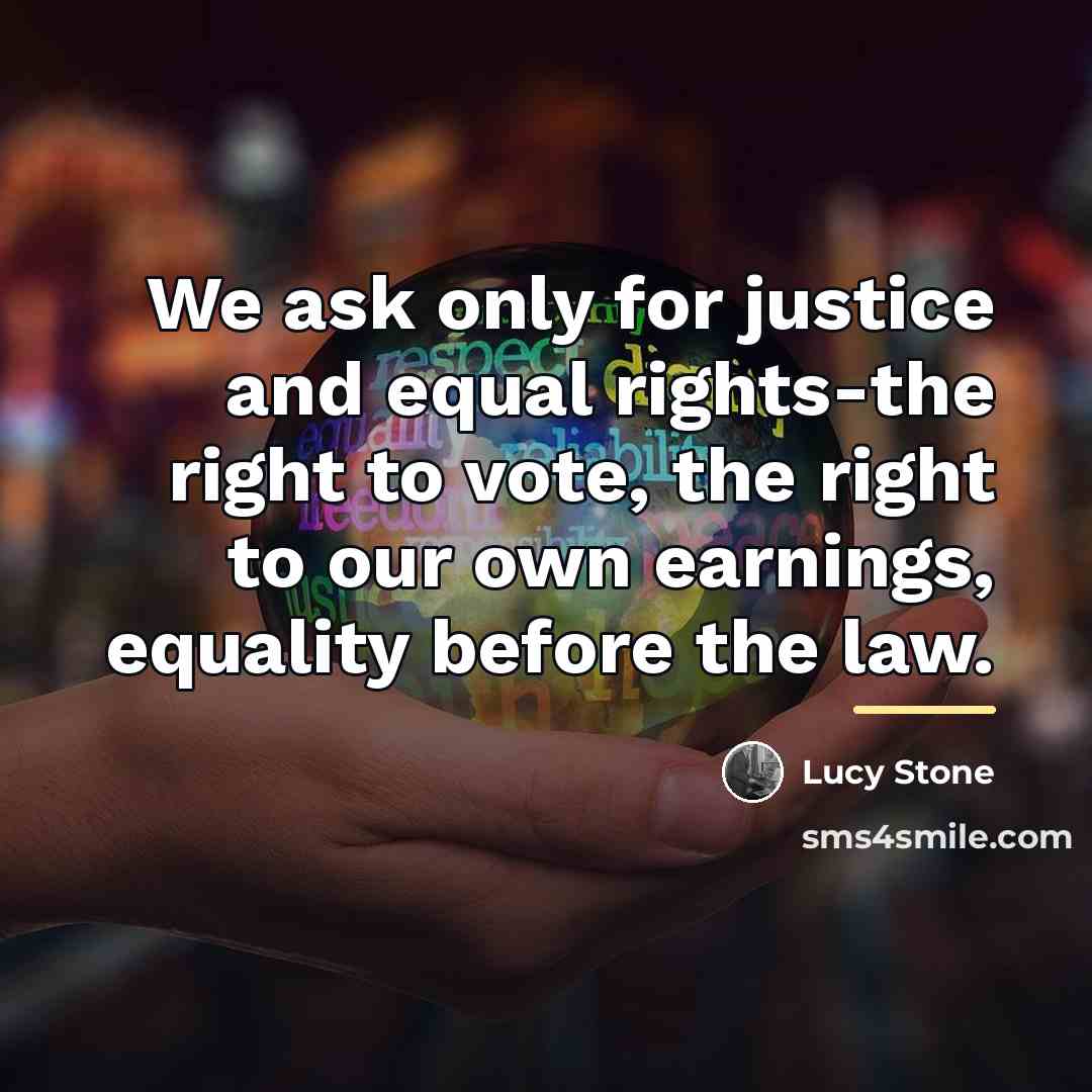 “We ask only for justice and equal rights-the right to…” quote by Lucy Stone