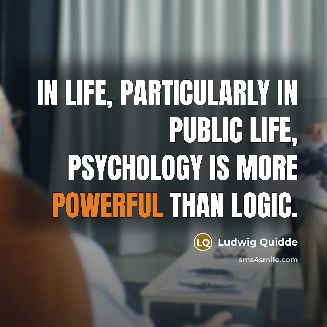 “In life, particularly in public life, psychology is more powerful…” quote by Ludwig Quidde