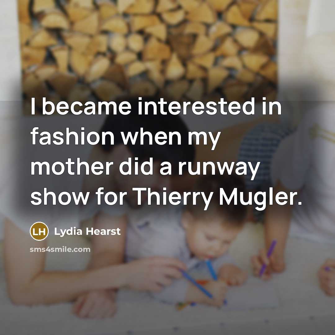 “I became interested in fashion when my mother did a…” quote by Lydia Hearst