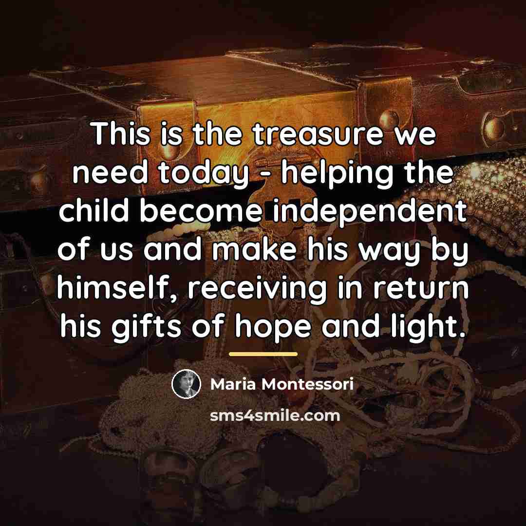 “This is the treasure we need today - helping the…” quote by Maria Montessori