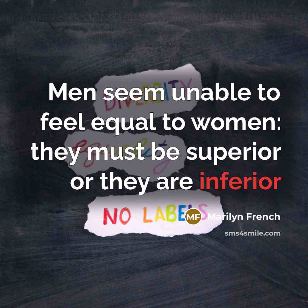 “Men seem unable to feel equal to women: they must…” quote by Marilyn French