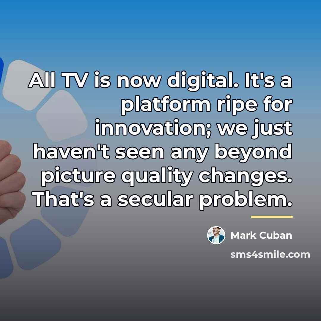 “All TV is now digital. It's a platform ripe for…” quote by Mark Cuban