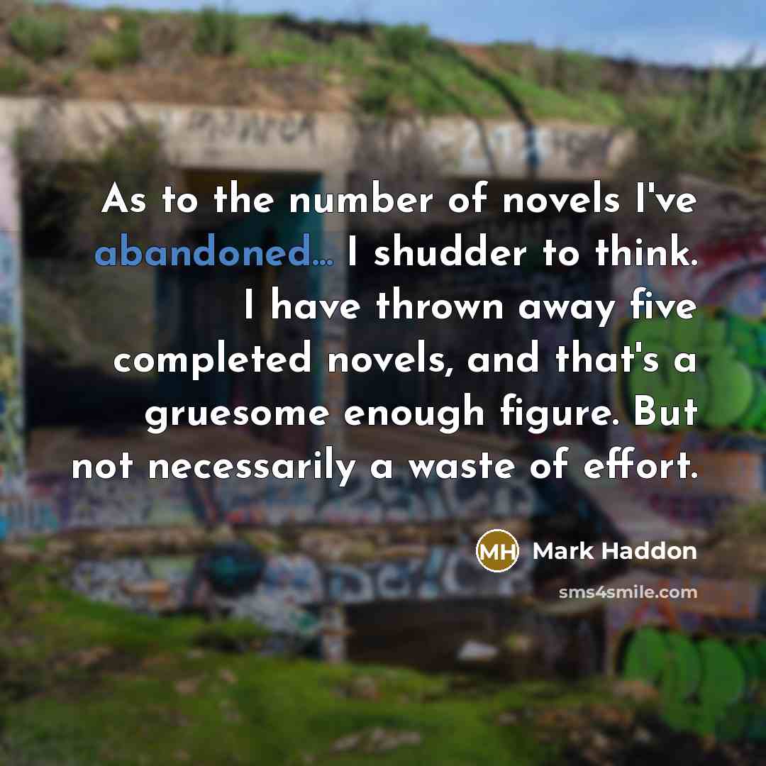 “As to the number of novels I've abandoned... I shudder…” quote by Mark Haddon