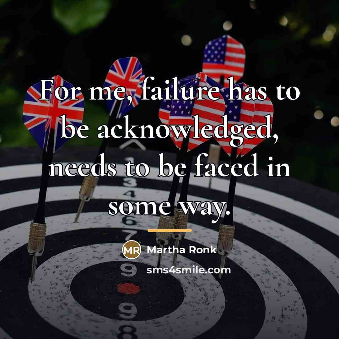“For me, failure has to be acknowledged, needs to be…” quote by Martha Ronk