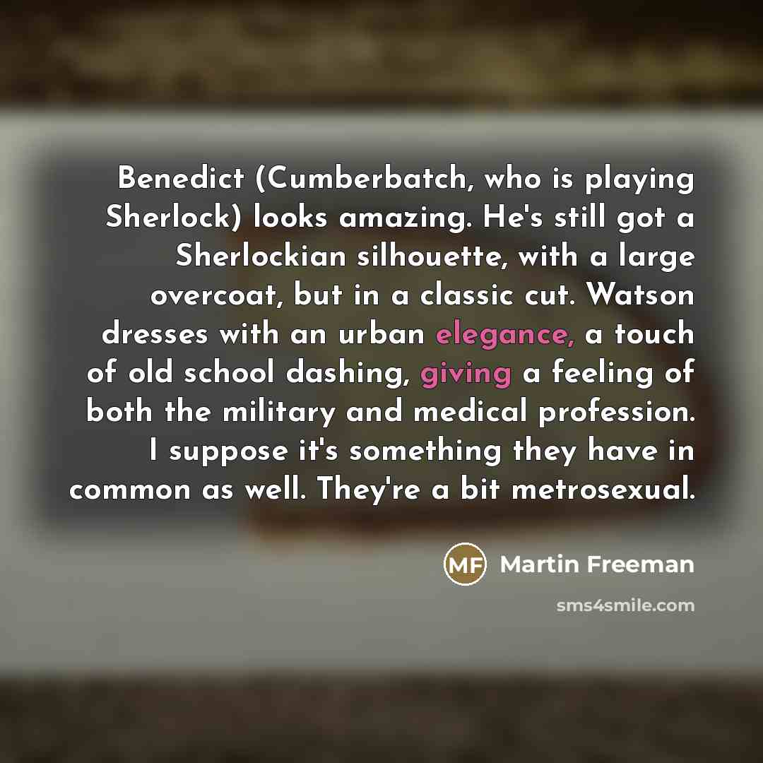 “Benedict (Cumberbatch, who is playing Sherlock) looks amazing. He's still…” quote by Martin Freeman
