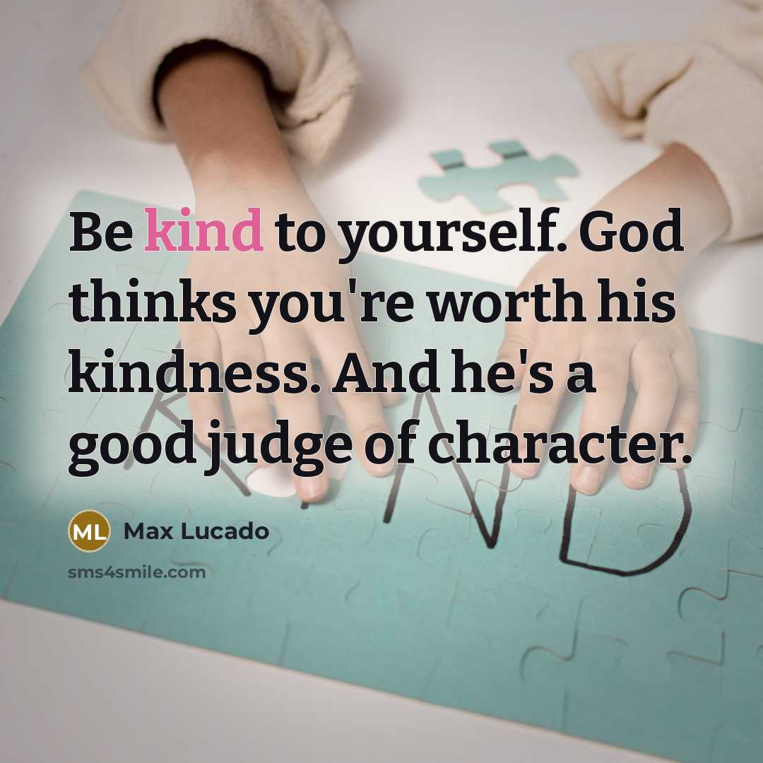 “Be kind to yourself. God thinks you're worth his kindness.…” quote by Max Lucado