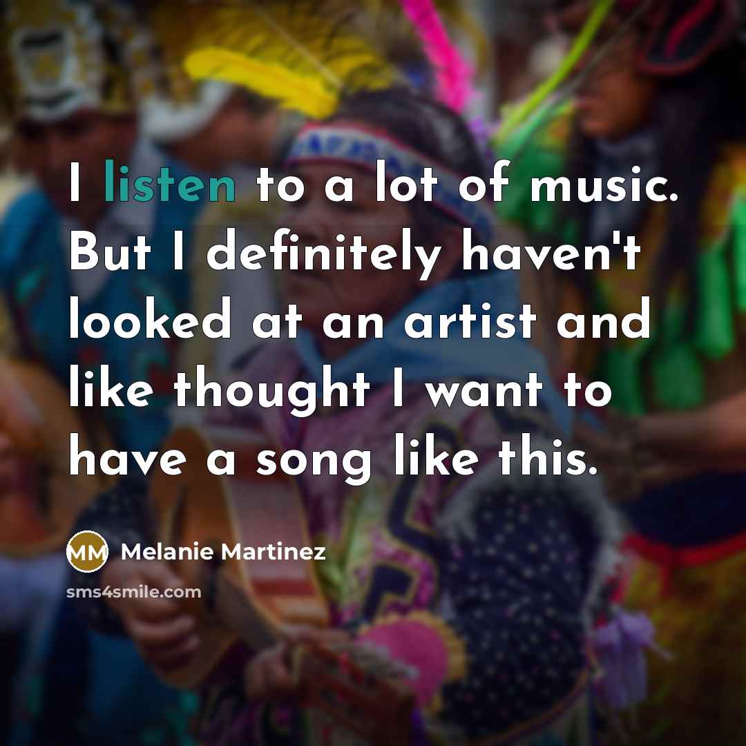 “I listen to a lot of music. But I definitely…” quote by Melanie Martinez