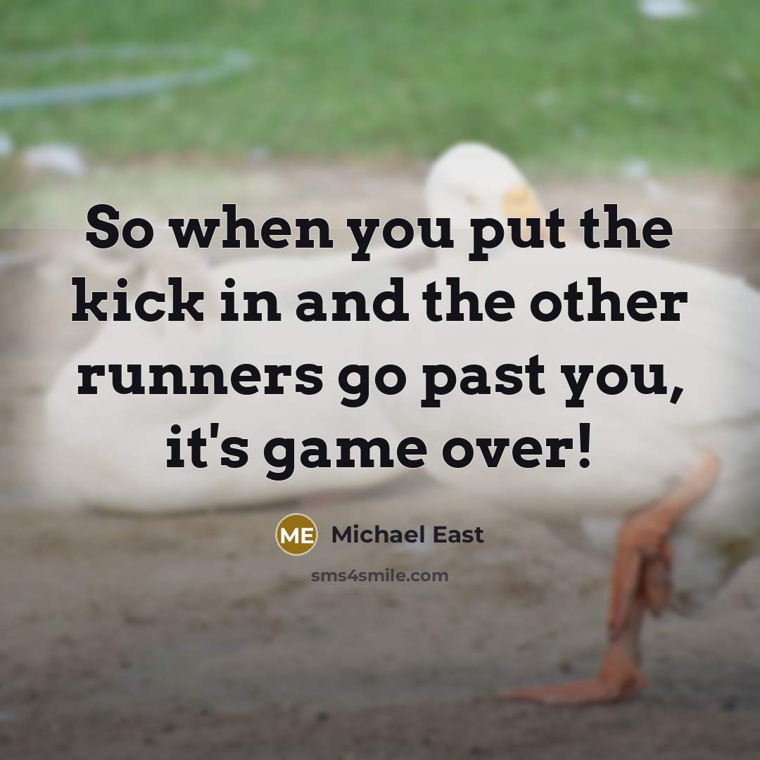 “So when you put the kick in and the other runners go past you, it's game over!” quote by Michael East