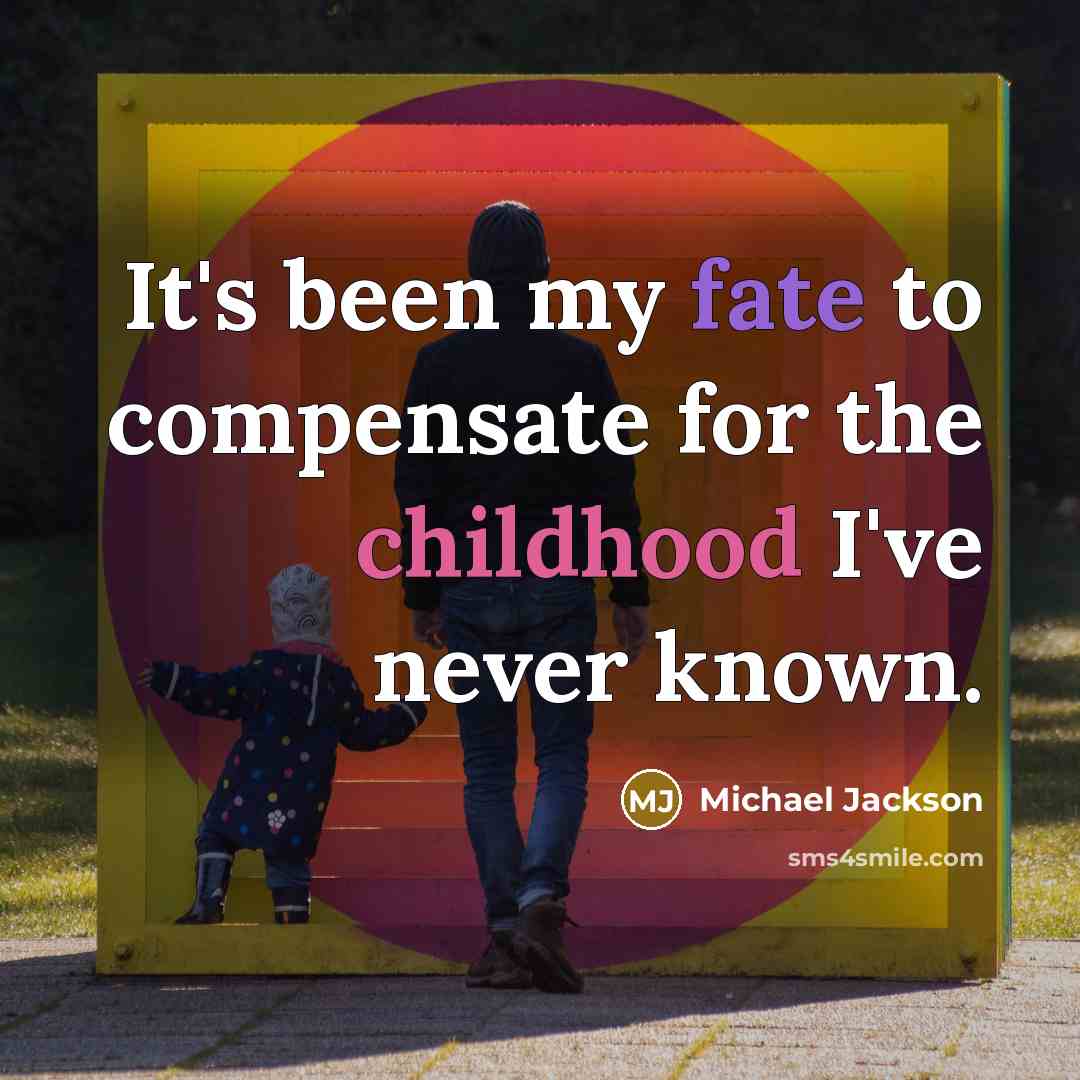 “It's been my fate to compensate for the childhood I've…” quote by Michael Jackson