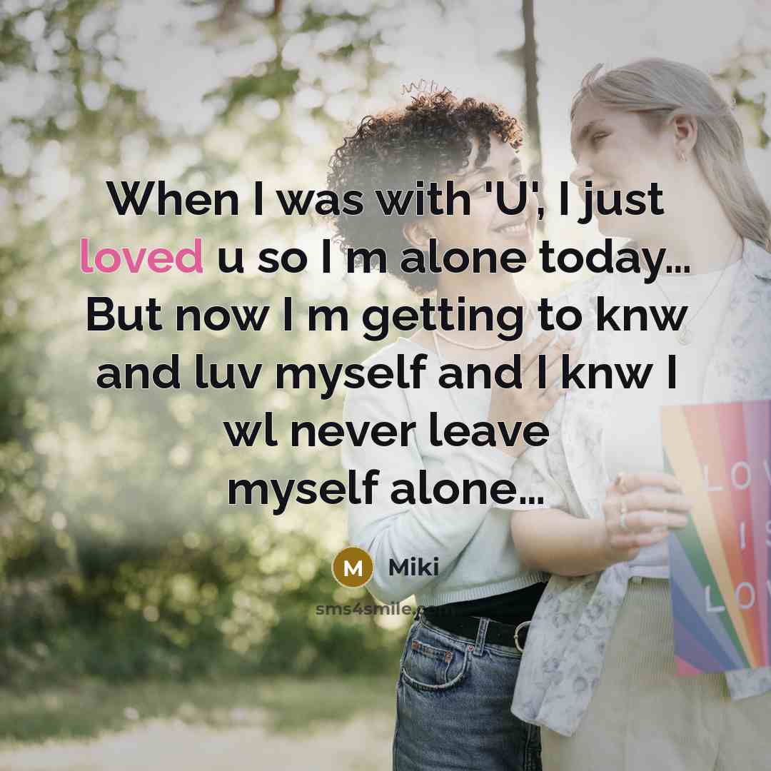 “When I was with 'U', I just loved u so I m alone today… But now I m getting to knw and luv myself and I knw I wl never leave myself alone…” quote by Miki