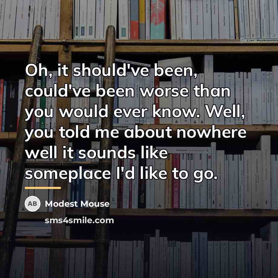 “Oh, it should've been, could've been worse than you would…” quote by Modest Mouse