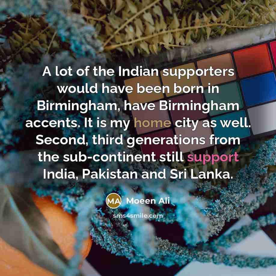 “A lot of the Indian supporters would have been born…” quote by Moeen Ali
