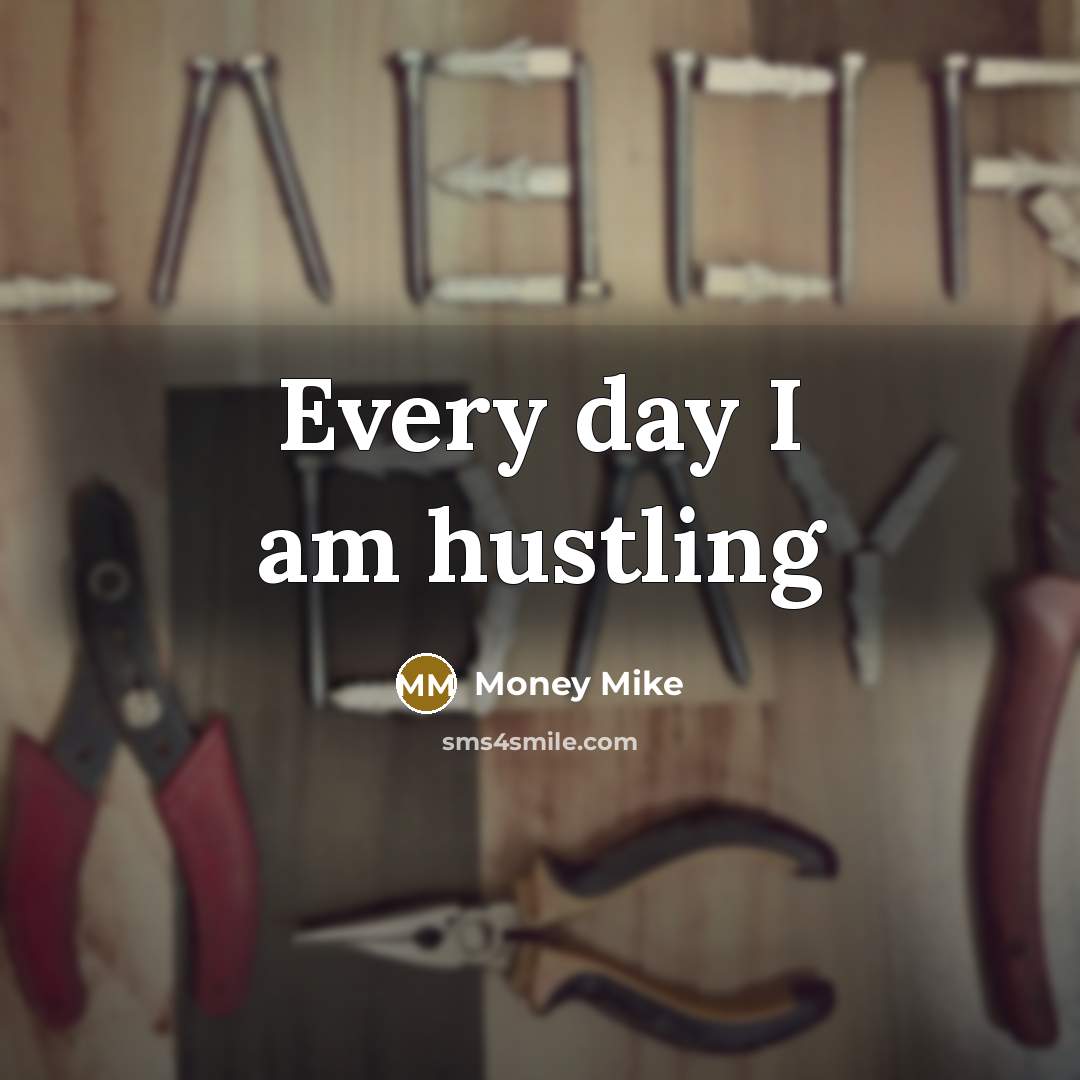 “Every day I am hustling…” quote by Money Mike