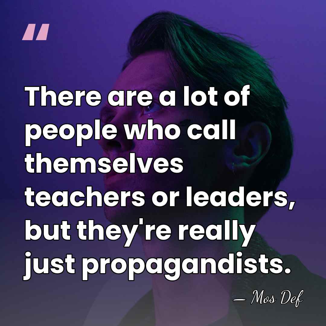 There are a lot of people who call themselves teachers or leaders,&hellip; - Mos Def