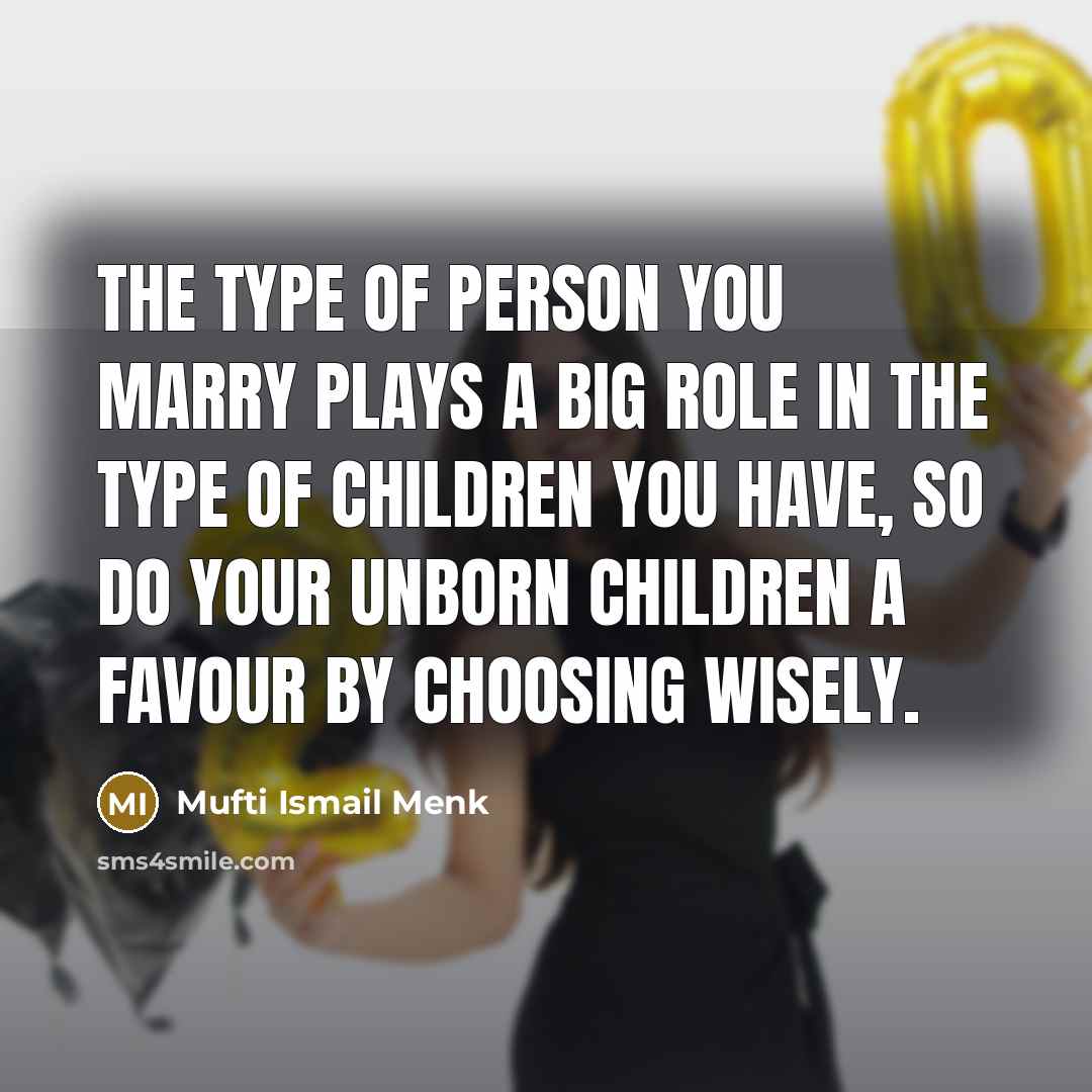 “The type of person you marry plays a big role…” quote by Mufti Ismail Menk