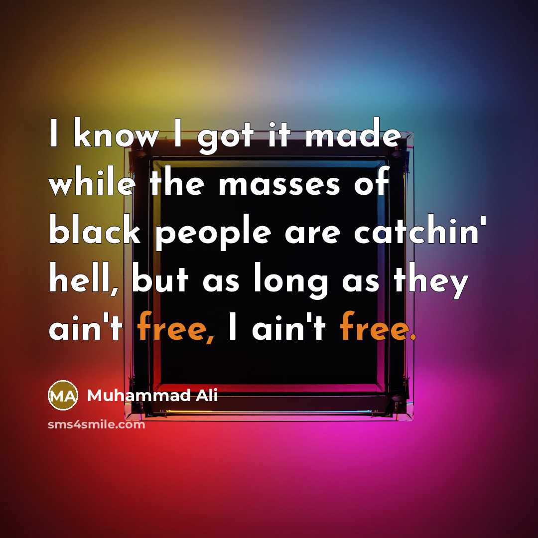 “I know I got it made while the masses of…” quote by Muhammad Ali