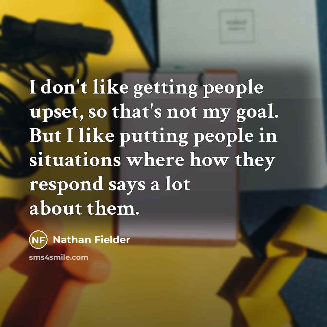 “I don't like getting people upset, so that's not my…” quote by Nathan Fielder