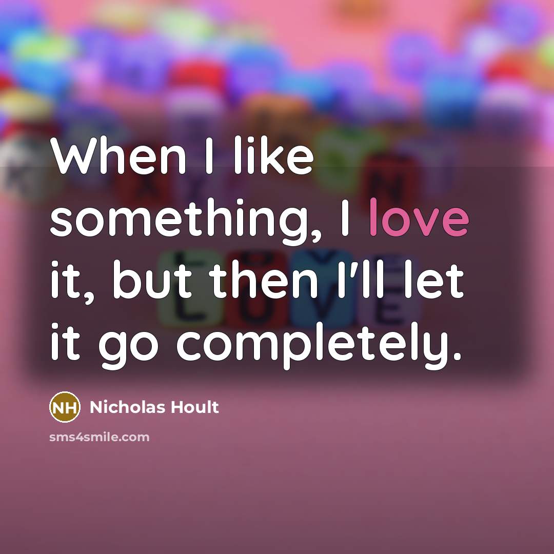 “When I like something, I love it, but then I'll…” quote by Nicholas Hoult
