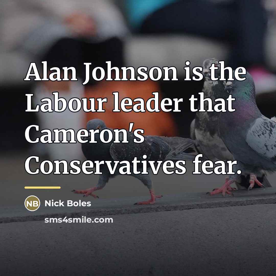“Alan Johnson is the Labour leader that Cameron's Conservatives fear.…” quote by Nick Boles