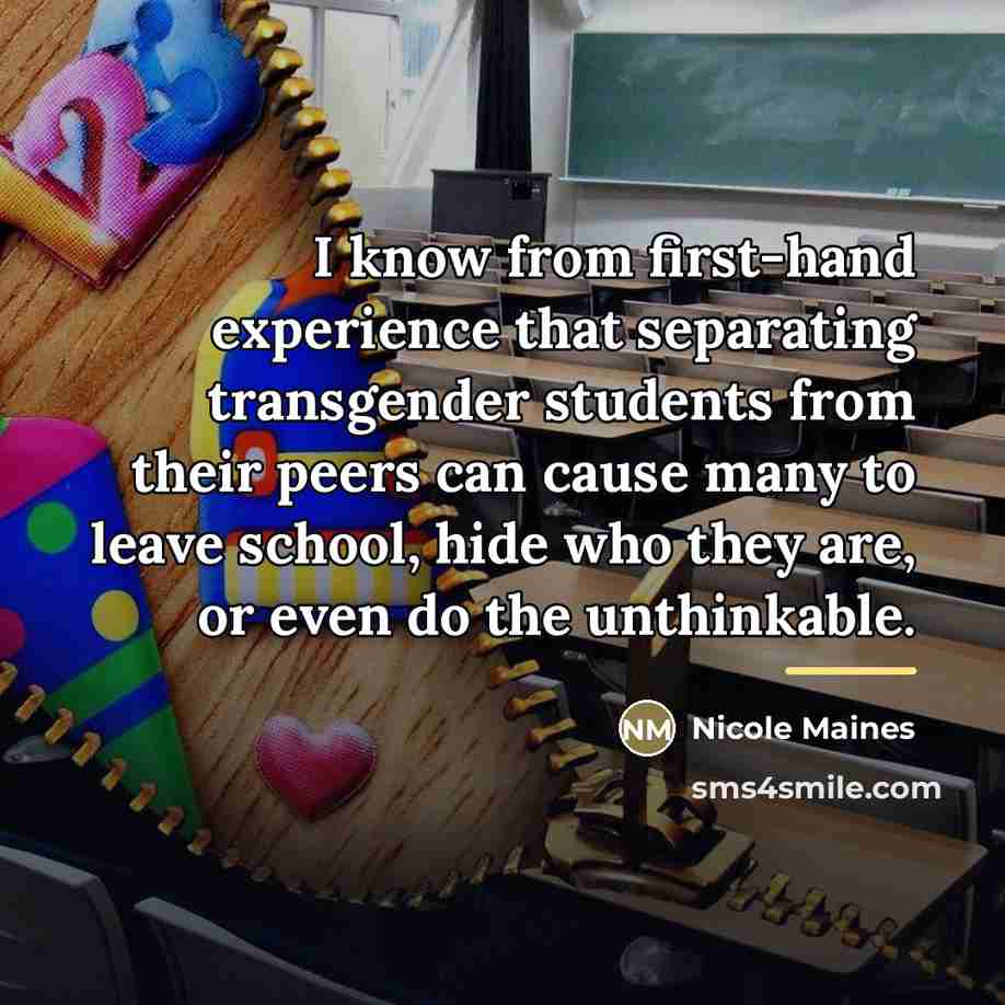 “I know from first-hand experience that separating transgender students from…” quote by Nicole Maines