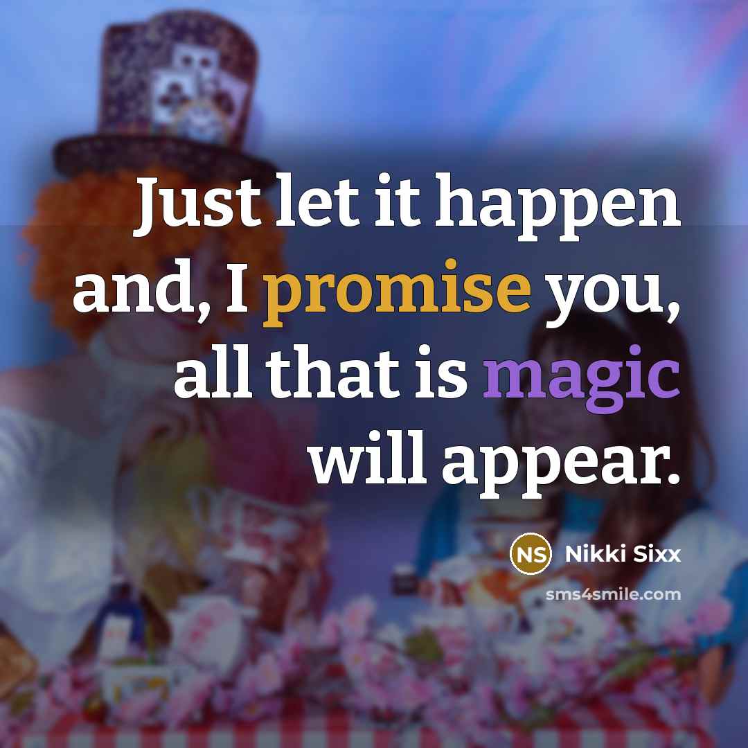 “Just let it happen and, I promise you, all that…” quote by Nikki Sixx