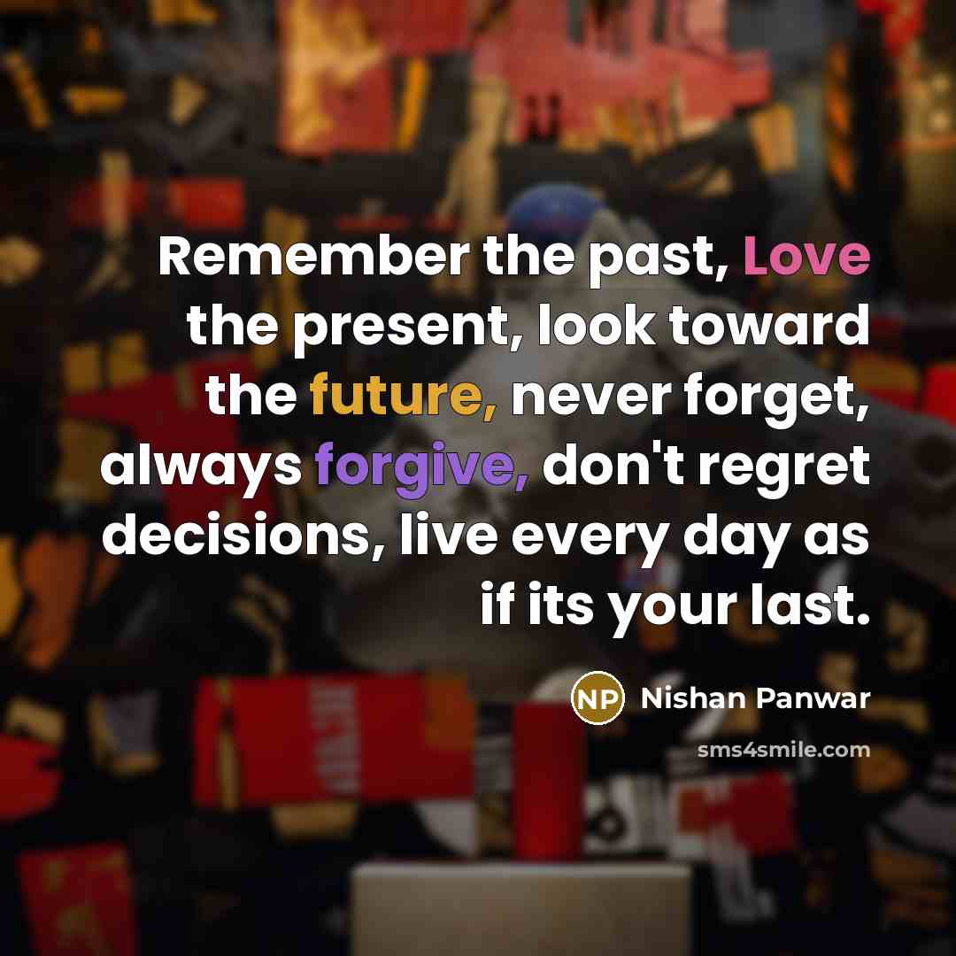 “Remember the past, Love the present, look toward the future,…” quote by Nishan Panwar