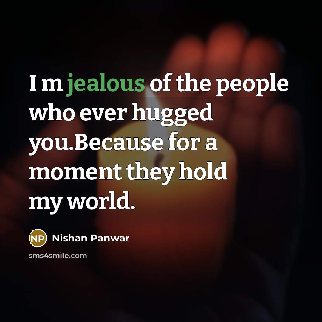 “I m jealous of the people who ever hugged you.Because…” quote by Nishan Panwar