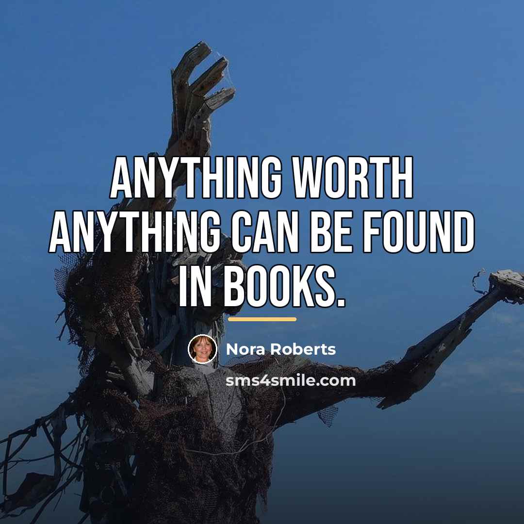 “Anything worth anything can be found in books.…” quote by Nora Roberts