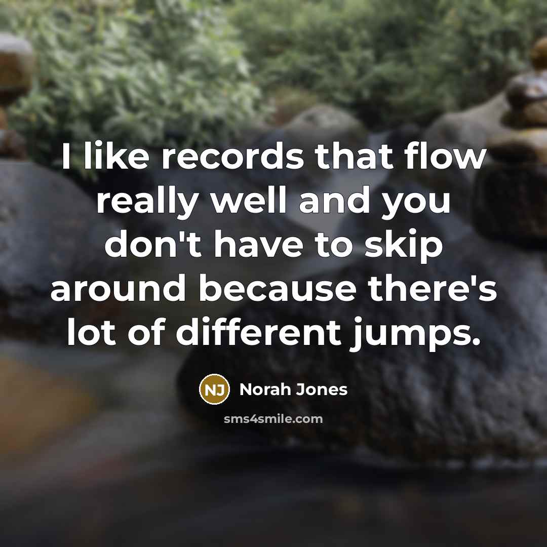 “I like records that flow really well and you don't…” quote by Norah Jones