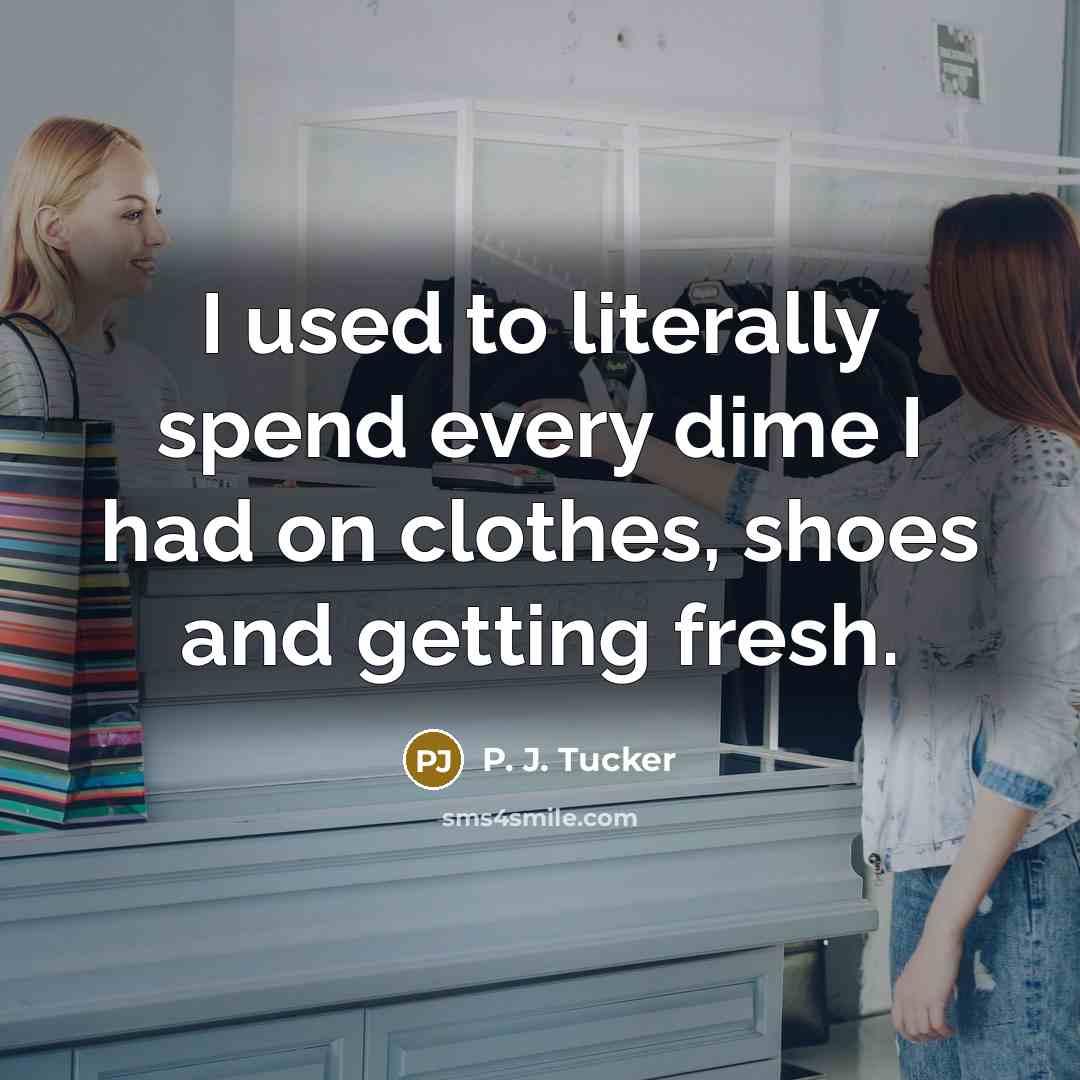 “I used to literally spend every dime I had on…” quote by P. J. Tucker