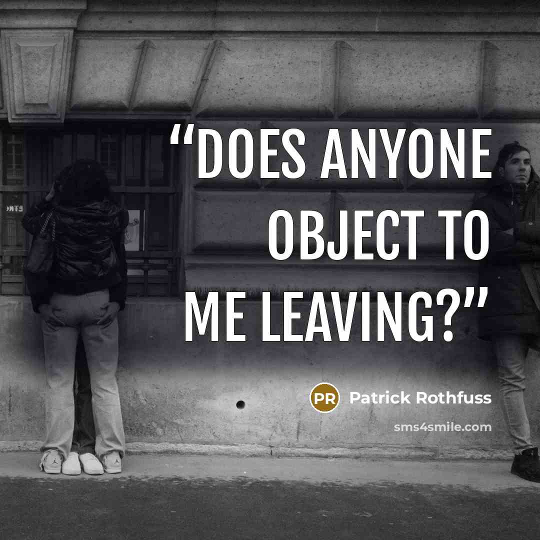 “Does anyone object to me leaving?” quote by Patrick Rothfuss