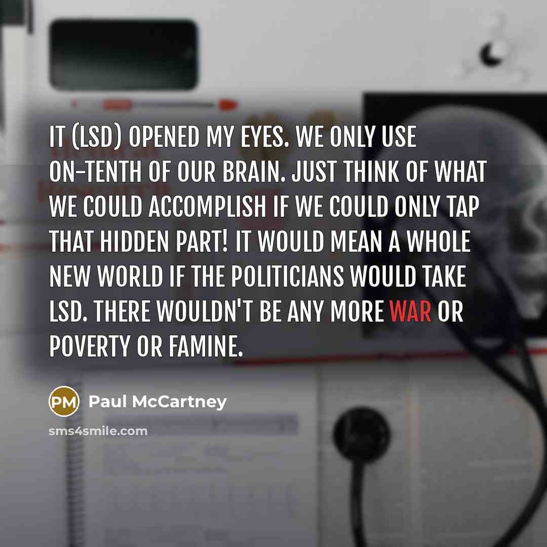 “It (LSD) opened my eyes. We only use on-tenth of…” quote by Paul McCartney
