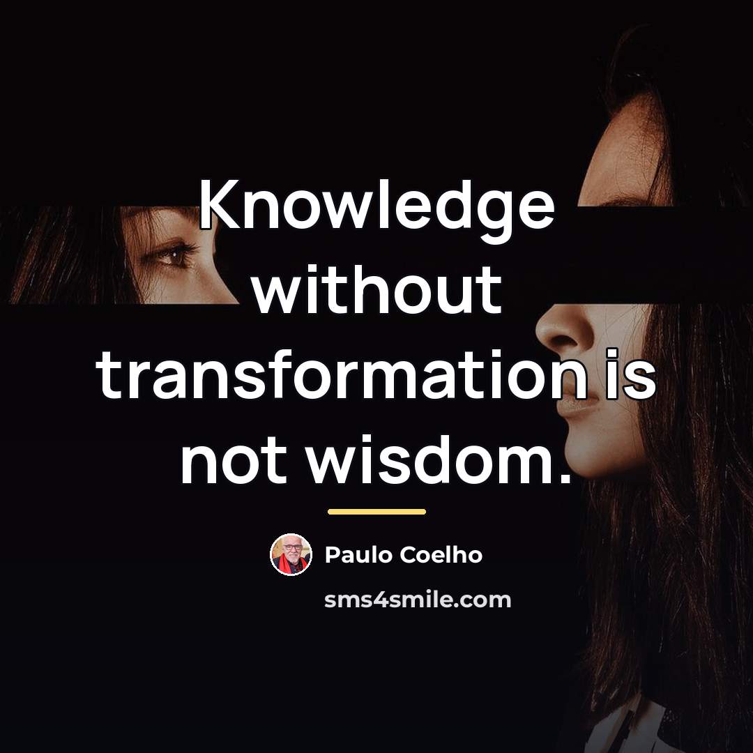 “Knowledge without transformation is not wisdom.…” quote by Paulo Coelho