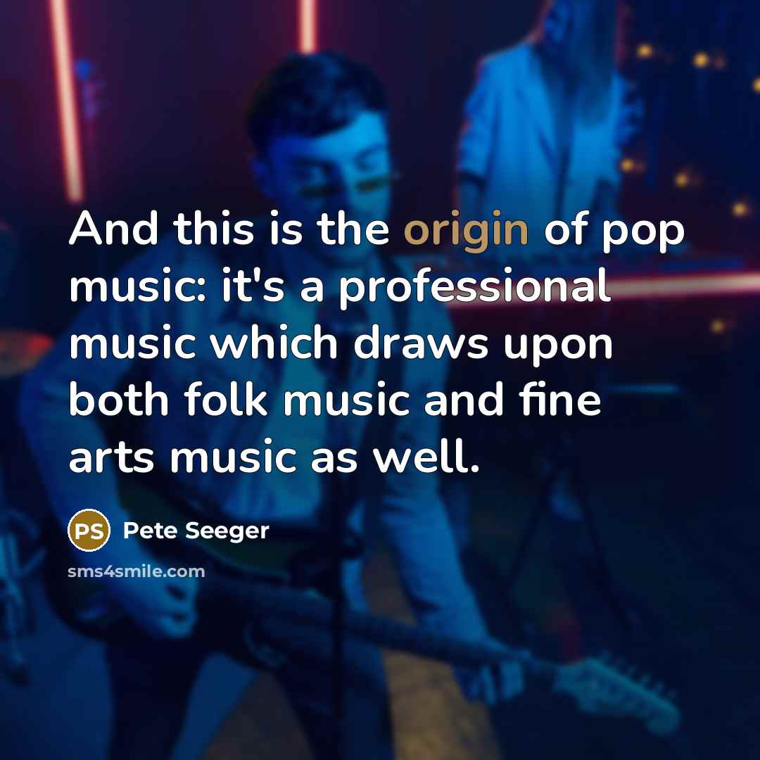 “And this is the origin of pop music: it's a…” quote by Pete Seeger