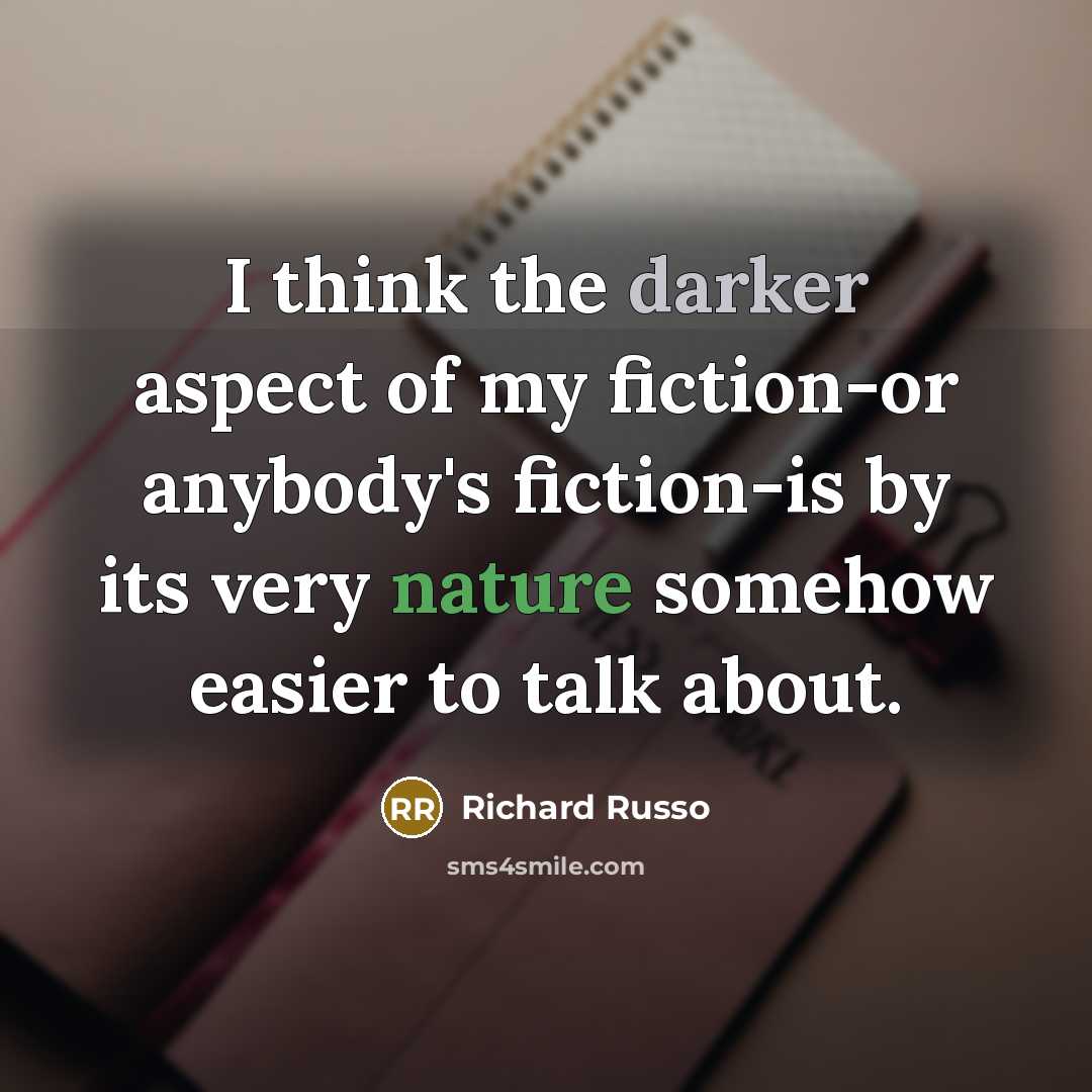 “I think the darker aspect of my fiction-or anybody's fiction-is…” quote by Richard Russo