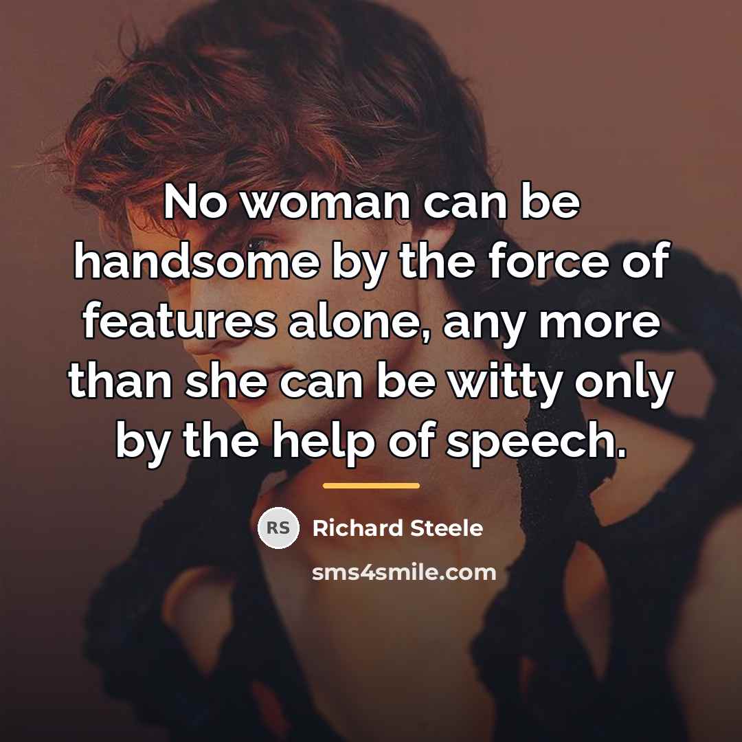 “No woman can be handsome by the force of features…” quote by Richard Steele