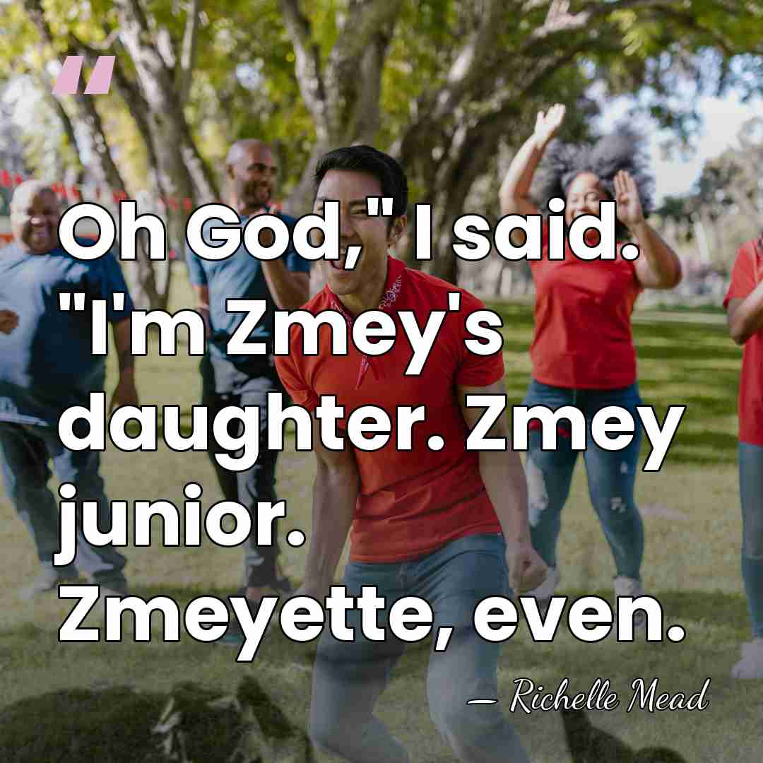 Oh God," I said. "I'm Zmey's daughter. Zmey junior. Zmeyette, even. - Richelle Mead