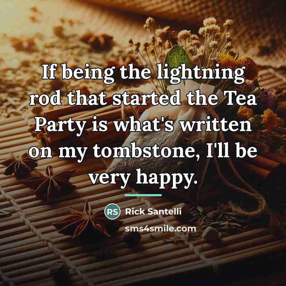 “If being the lightning rod that started the Tea Party…” quote by Rick Santelli