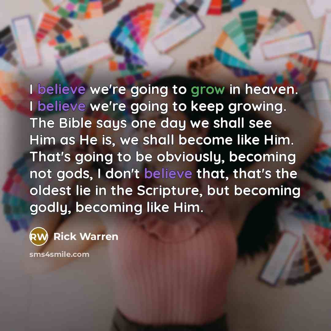 “I believe we're going to grow in heaven. I believe…” quote by Rick Warren