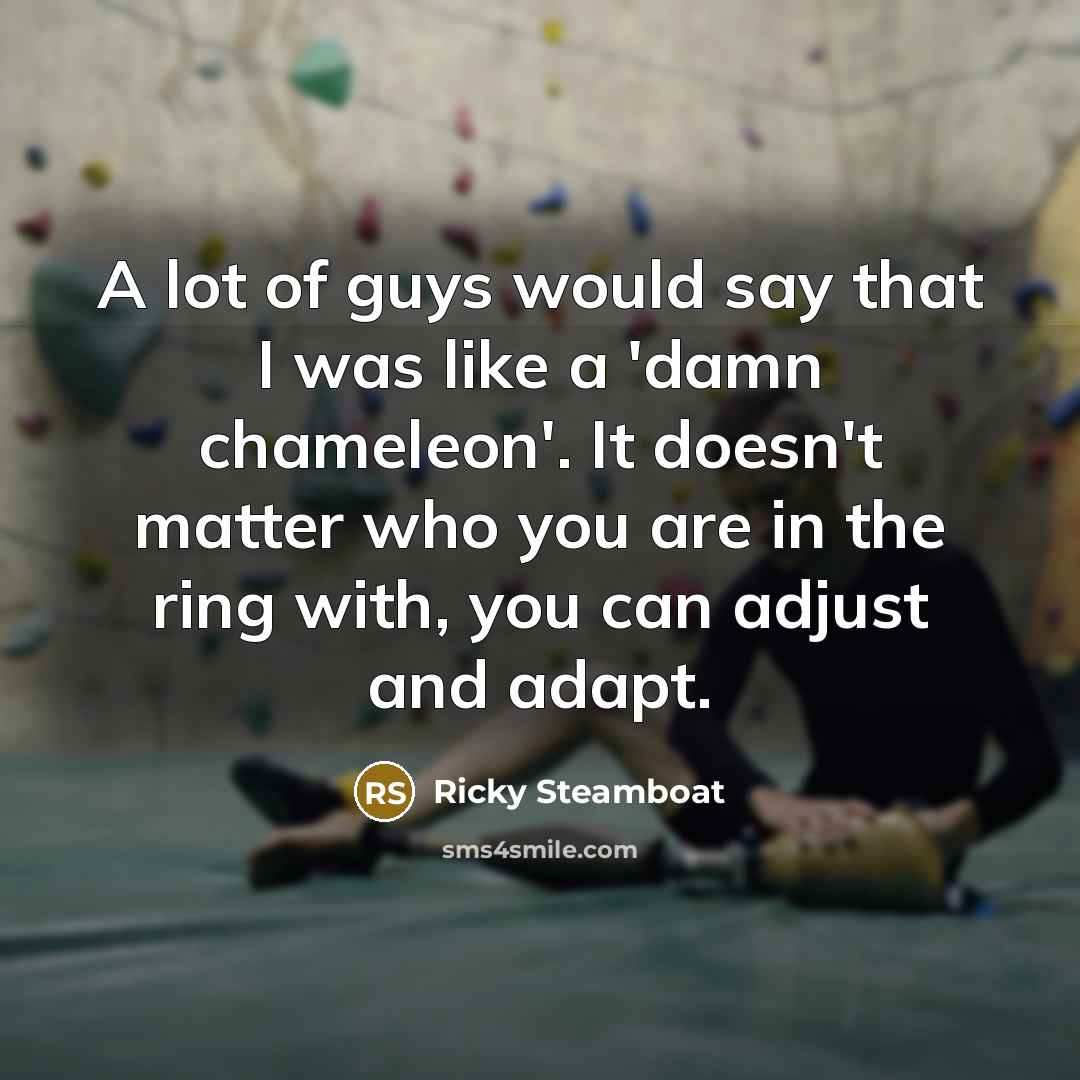 “A lot of guys would say that I was like…” quote by Ricky Steamboat