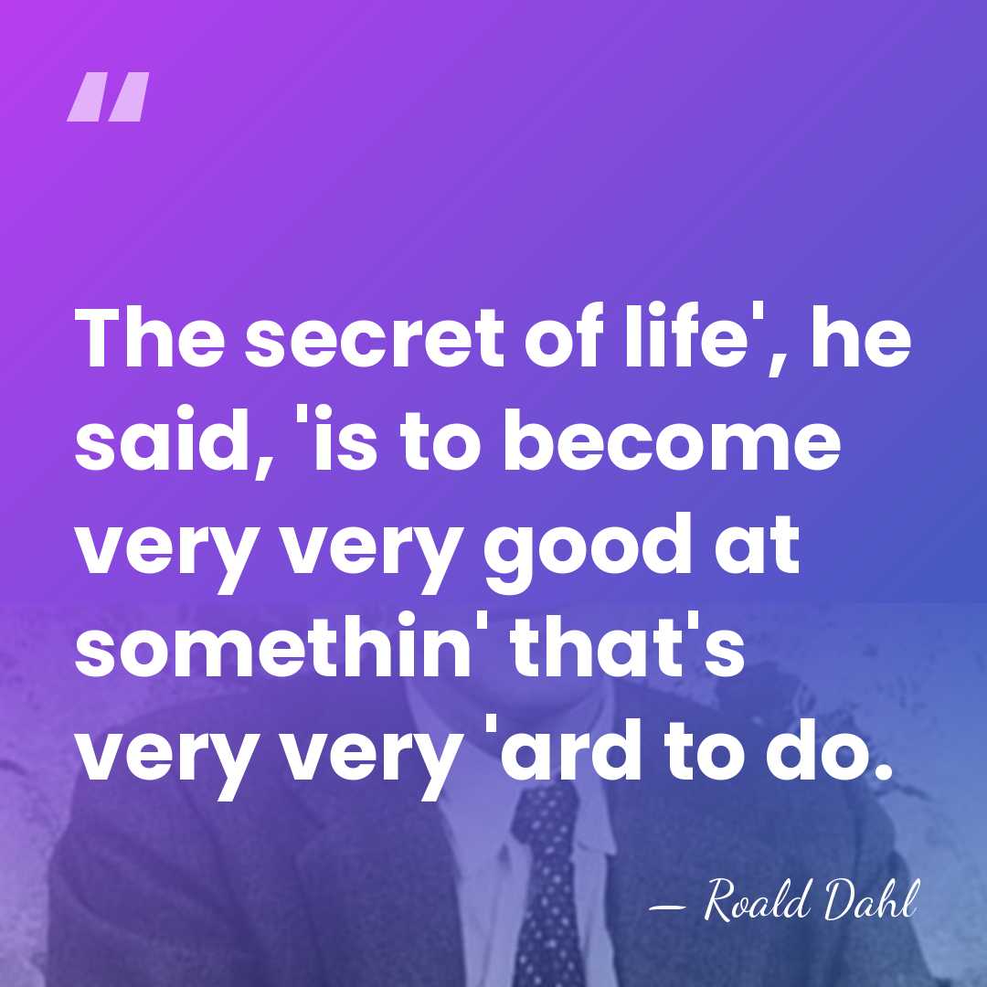 The secret of life', he said, 'is to become very very good&hellip; - Roald Dahl