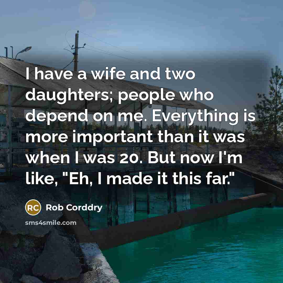 “I have a wife and two daughters; people who depend…” quote by Rob Corddry